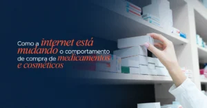 Agência de Marketing em Limeira 31 Como a internet esta mudando o comportamento de compra de medicamentos e cosmeticos
